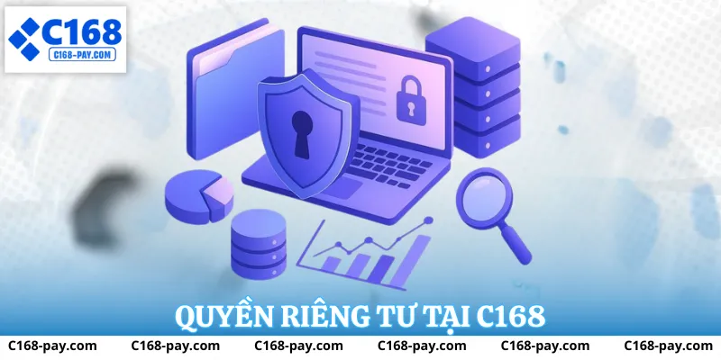 Quyền riêng tư C168 là ưu tiên hàng đầu