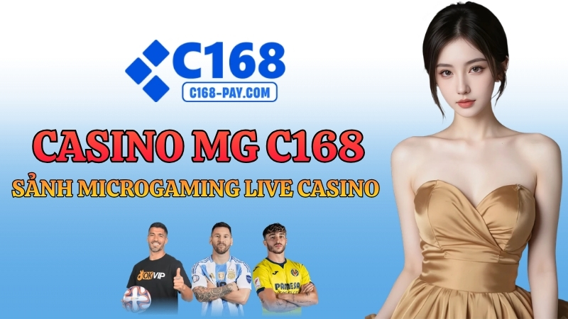 Casino MG C168 – Sảnh Microgaming Live Casino Lâu Đời Nhất 2026